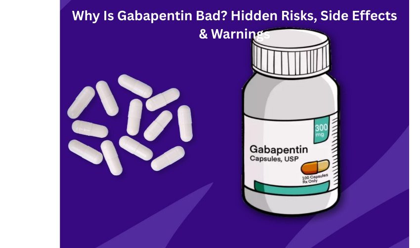 Why Is Gabapentin Bad? Understanding the Risks and Hidden Dangers